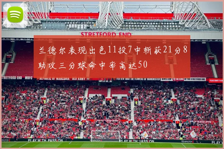 兰德尔表现出色11投7中斩获21分8助攻三分球命中率高达50